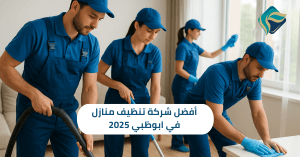 أفضل شركة تنظيف منازل في أبوظبي 2025